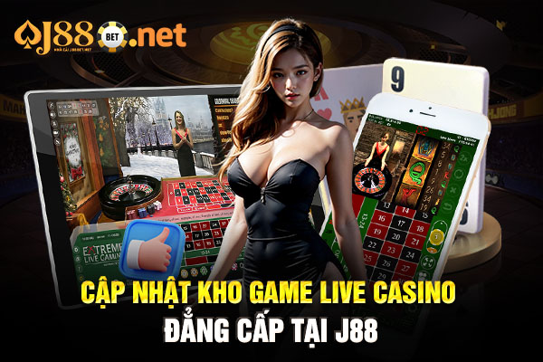 Cập nhật kho game live casino đẳng cấp tại J88